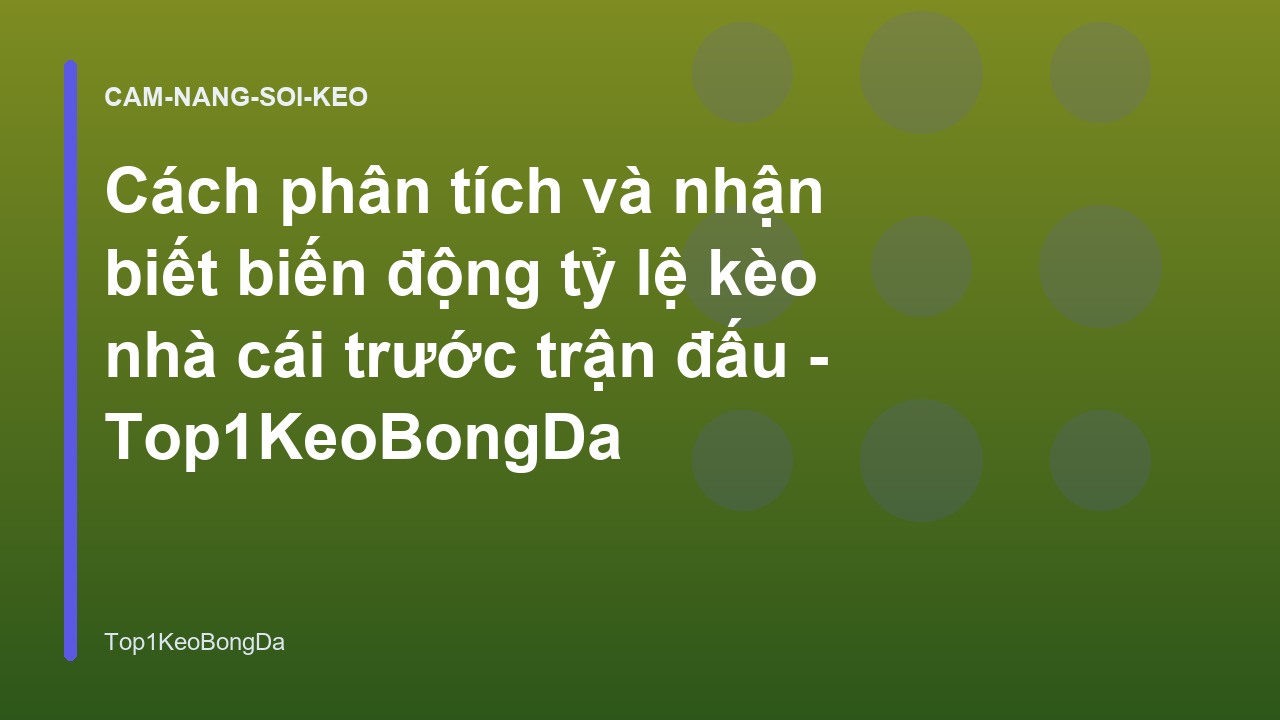 Cách phân tích và nhận biết biến động tỷ lệ kèo nhà cái trước trận đấu - Top1KeoBongDa