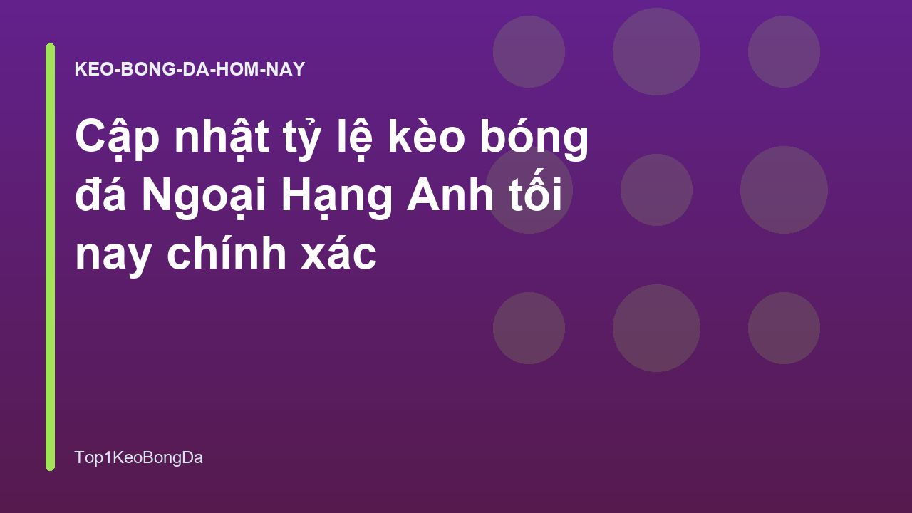 Cập nhật tỷ lệ kèo bóng đá Ngoại Hạng Anh tối nay chính xác