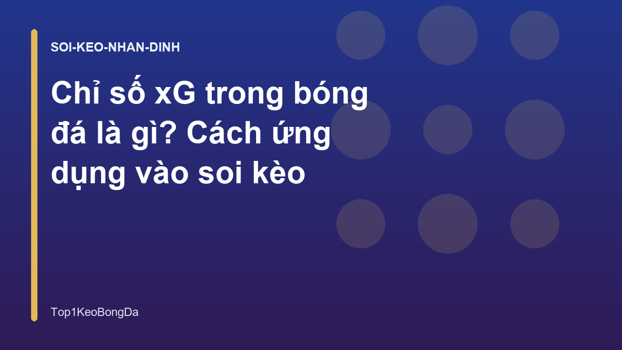 Chỉ số xG trong bóng đá là gì? Cách ứng dụng vào soi kèo