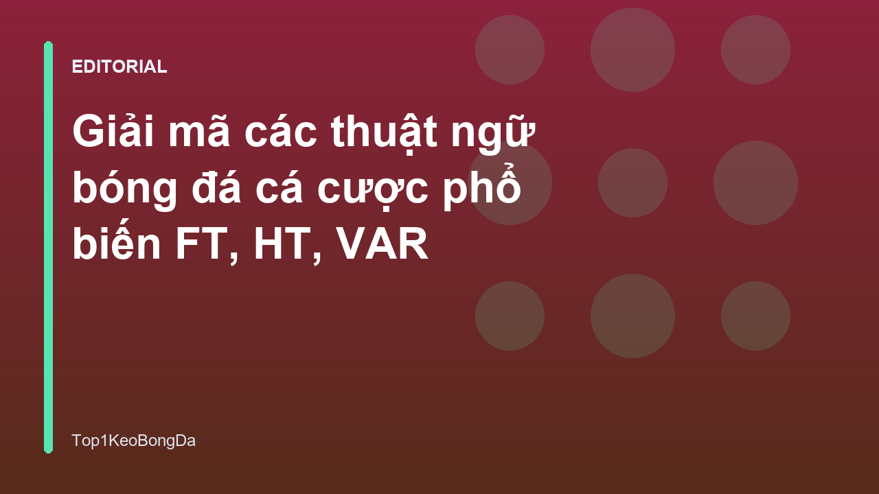 Các thuật ngữ bóng đá cá cược phổ biến FT HT VAR