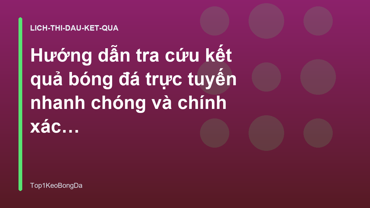 Hướng dẫn tra cứu kết quả bóng đá trực tuyến nhanh chóng và chính xác - Top1KeoBongDa