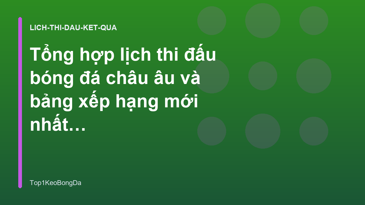 Tổng hợp lịch thi đấu bóng đá châu âu và bảng xếp hạng mới nhất - Top1KeoBongDa